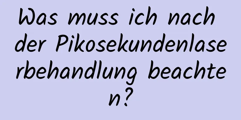 Was muss ich nach der Pikosekundenlaserbehandlung beachten?