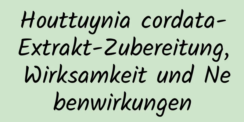 Houttuynia cordata-Extrakt-Zubereitung, Wirksamkeit und Nebenwirkungen