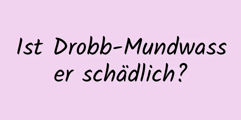 Ist Drobb-Mundwasser schädlich?