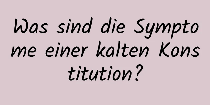 Was sind die Symptome einer kalten Konstitution?