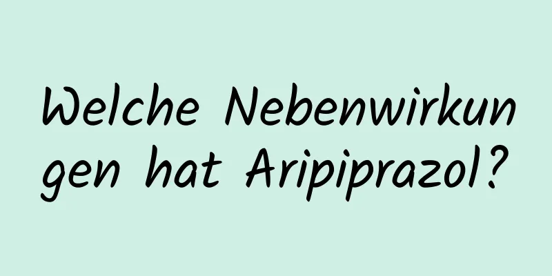 Welche Nebenwirkungen hat Aripiprazol?