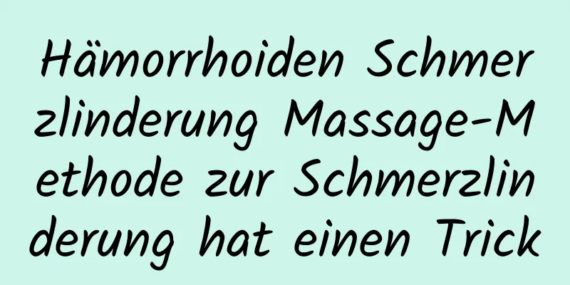 Hämorrhoiden Schmerzlinderung Massage-Methode zur Schmerzlinderung hat einen Trick