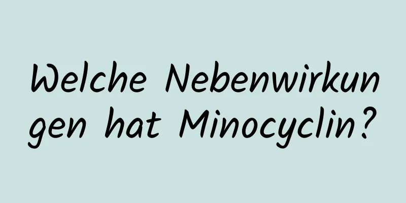 Welche Nebenwirkungen hat Minocyclin?