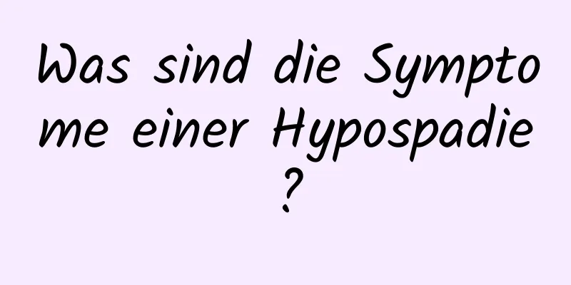 Was sind die Symptome einer Hypospadie?