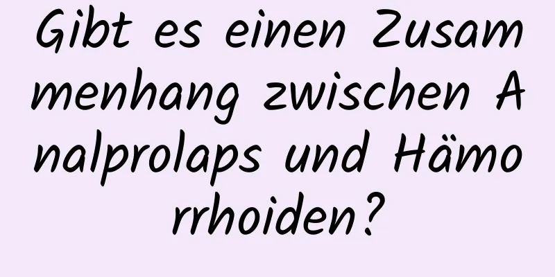 Gibt es einen Zusammenhang zwischen Analprolaps und Hämorrhoiden?