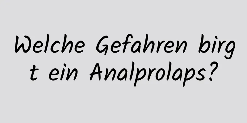Welche Gefahren birgt ein Analprolaps?