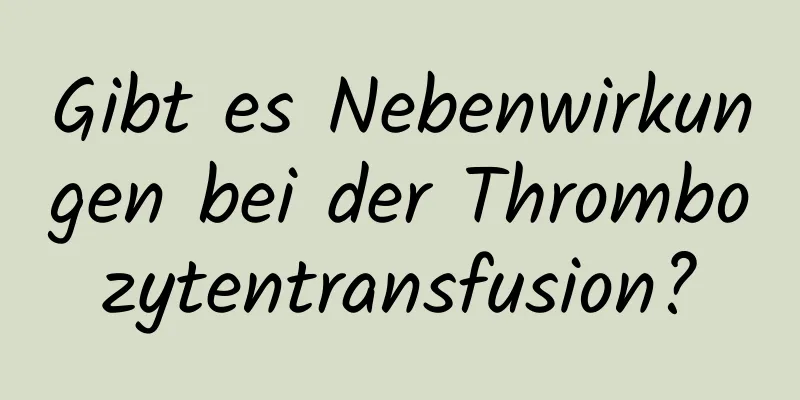 Gibt es Nebenwirkungen bei der Thrombozytentransfusion?