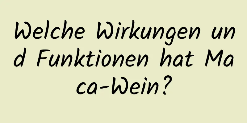 Welche Wirkungen und Funktionen hat Maca-Wein?