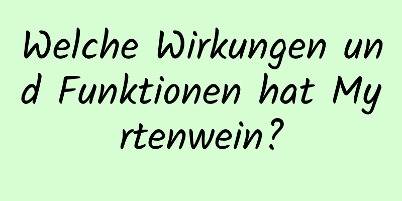 Welche Wirkungen und Funktionen hat Myrtenwein?
