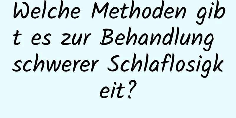 Welche Methoden gibt es zur Behandlung schwerer Schlaflosigkeit?
