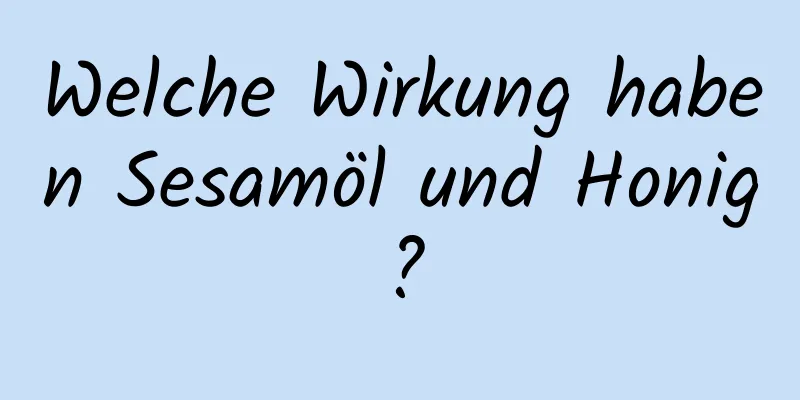 Welche Wirkung haben Sesamöl und Honig?