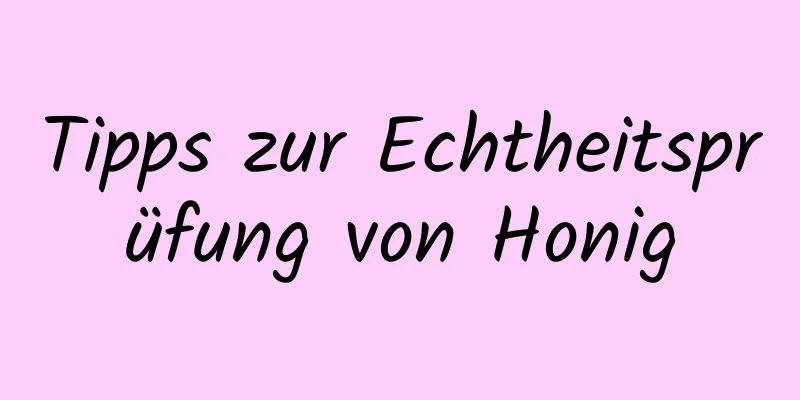 Tipps zur Echtheitsprüfung von Honig