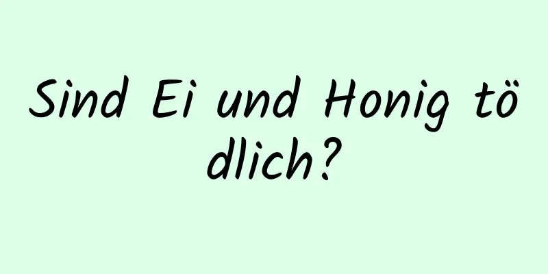 Sind Ei und Honig tödlich?