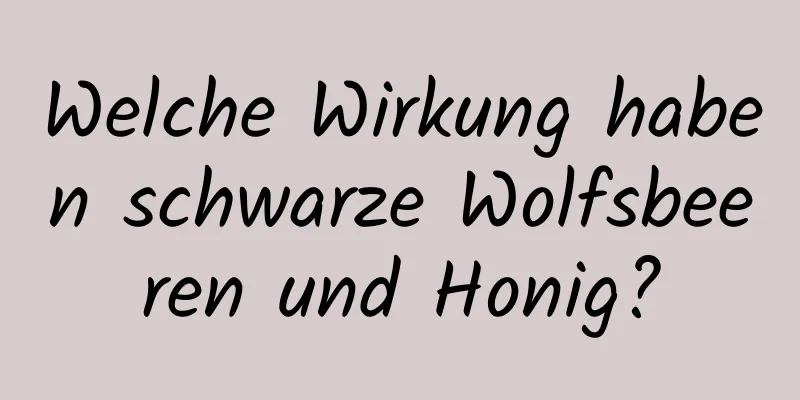 Welche Wirkung haben schwarze Wolfsbeeren und Honig?