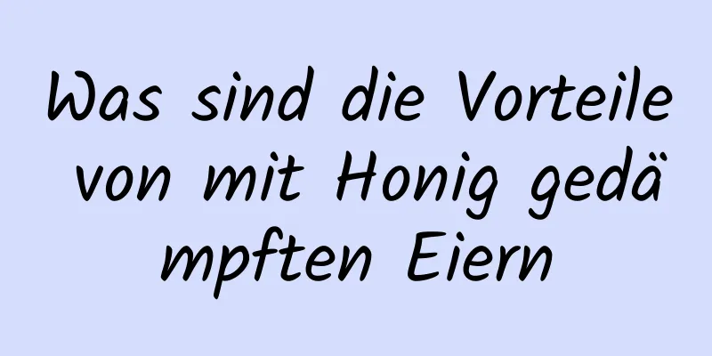 Was sind die Vorteile von mit Honig gedämpften Eiern