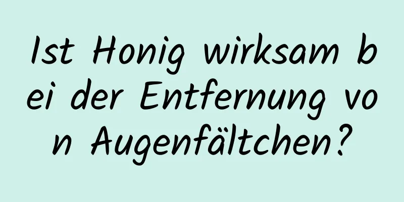 Ist Honig wirksam bei der Entfernung von Augenfältchen?