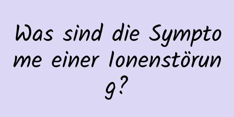 Was sind die Symptome einer Ionenstörung?