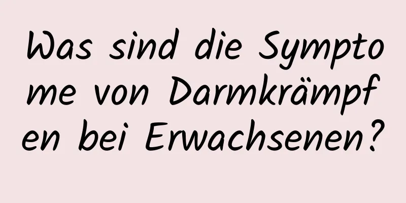 Was sind die Symptome von Darmkrämpfen bei Erwachsenen?