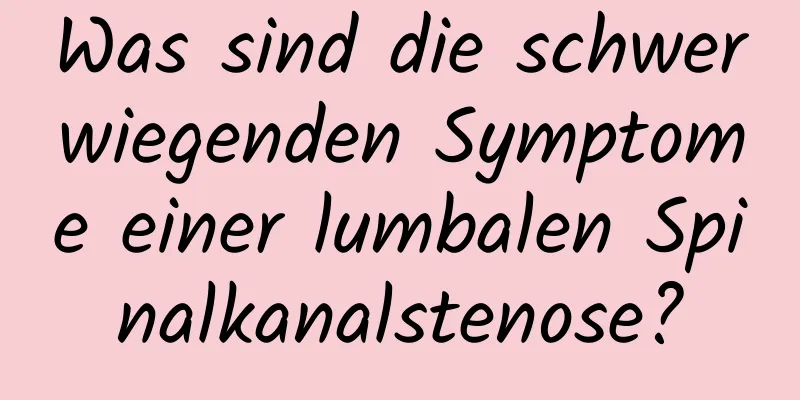 Was sind die schwerwiegenden Symptome einer lumbalen Spinalkanalstenose?