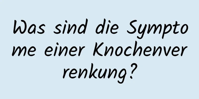 Was sind die Symptome einer Knochenverrenkung?