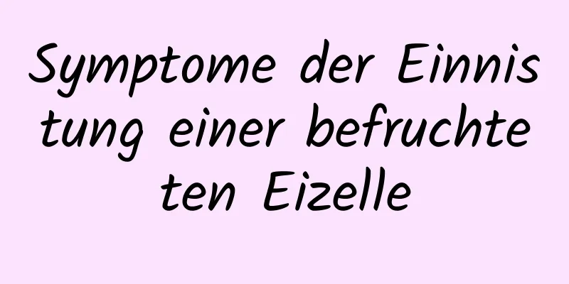 Symptome der Einnistung einer befruchteten Eizelle