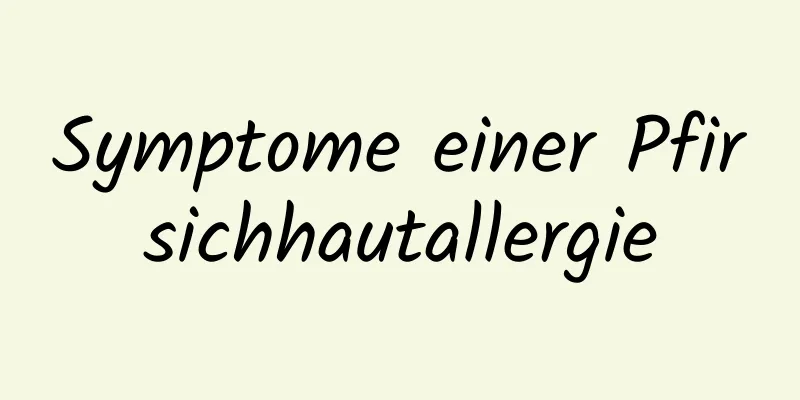 Symptome einer Pfirsichhautallergie
