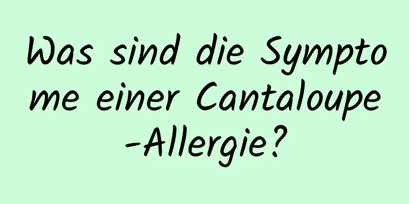 Was sind die Symptome einer Cantaloupe-Allergie?