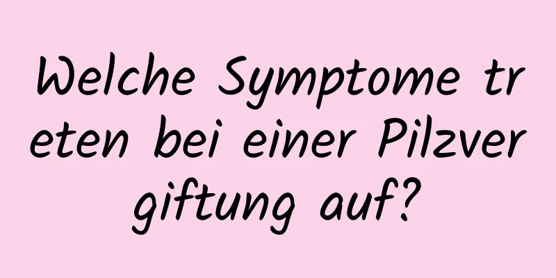 Welche Symptome treten bei einer Pilzvergiftung auf?