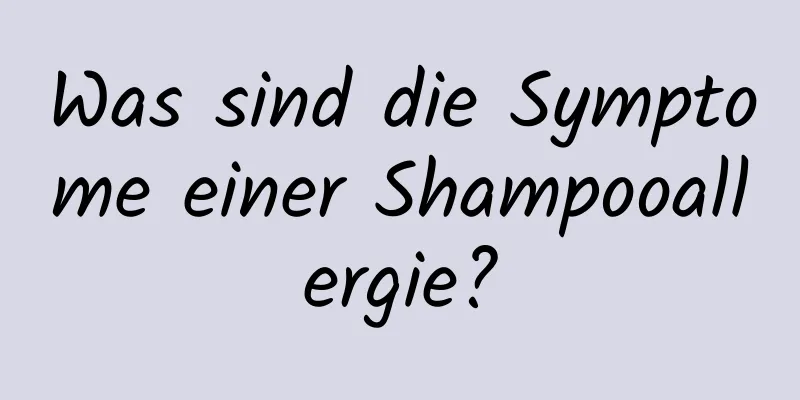 Was sind die Symptome einer Shampooallergie?