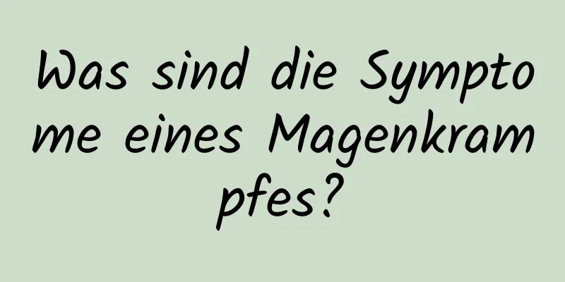 Was sind die Symptome eines Magenkrampfes?