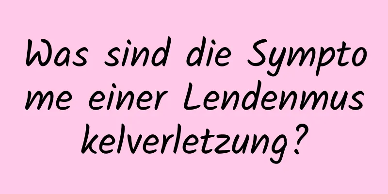 Was sind die Symptome einer Lendenmuskelverletzung?
