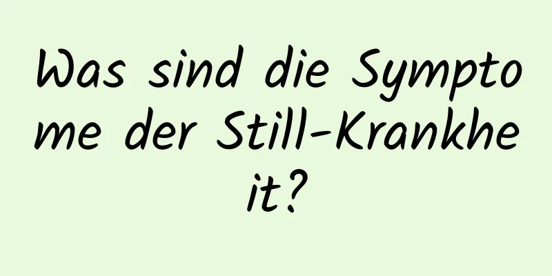 Was sind die Symptome der Still-Krankheit?