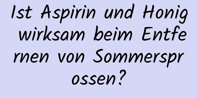 Ist Aspirin und Honig wirksam beim Entfernen von Sommersprossen?