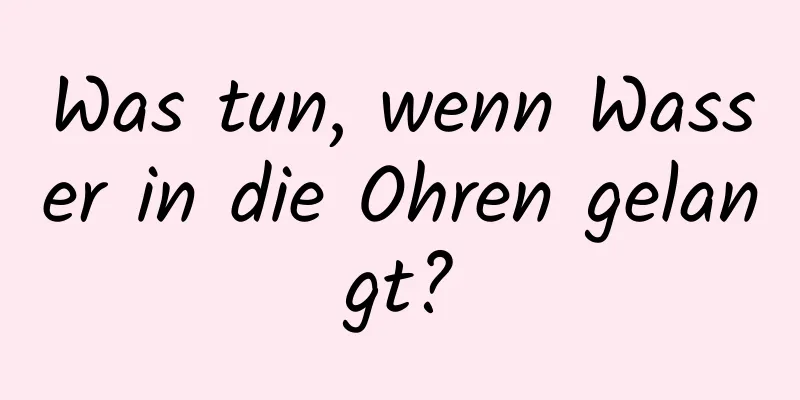 Was tun, wenn Wasser in die Ohren gelangt?