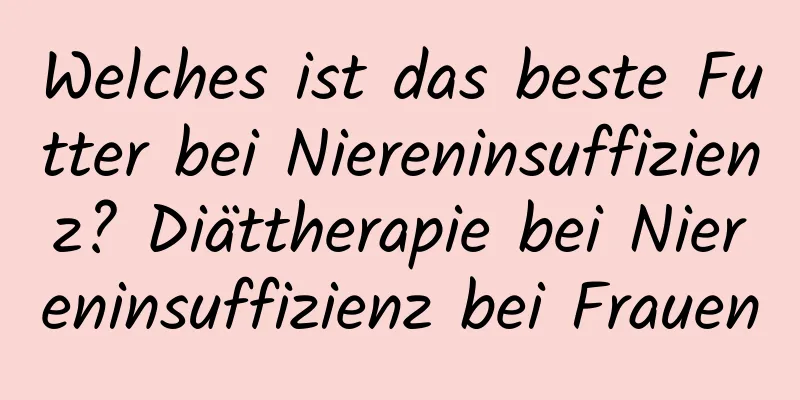 Welches ist das beste Futter bei Niereninsuffizienz? Diättherapie bei Niereninsuffizienz bei Frauen