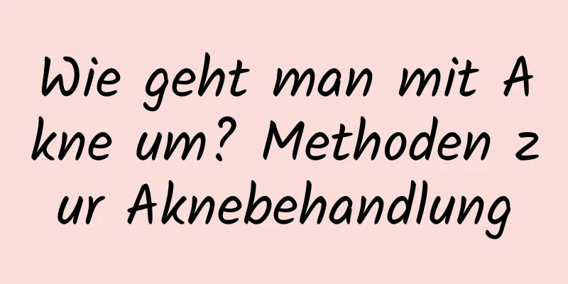 Wie geht man mit Akne um? Methoden zur Aknebehandlung