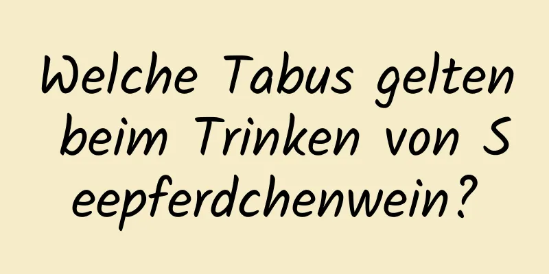 Welche Tabus gelten beim Trinken von Seepferdchenwein?