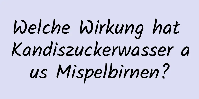 Welche Wirkung hat Kandiszuckerwasser aus Mispelbirnen?