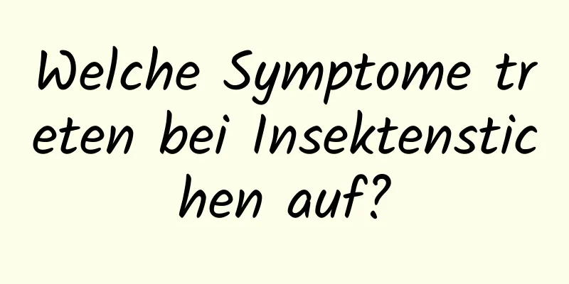 Welche Symptome treten bei Insektenstichen auf?