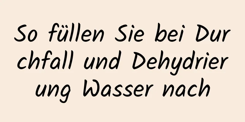 So füllen Sie bei Durchfall und Dehydrierung Wasser nach
