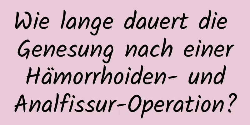 Wie lange dauert die Genesung nach einer Hämorrhoiden- und Analfissur-Operation?