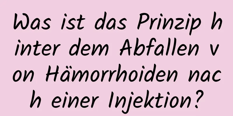 Was ist das Prinzip hinter dem Abfallen von Hämorrhoiden nach einer Injektion?