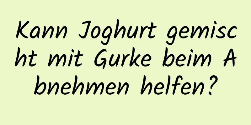 Kann Joghurt gemischt mit Gurke beim Abnehmen helfen?