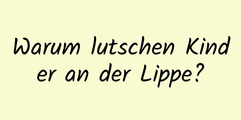 Warum lutschen Kinder an der Lippe?
