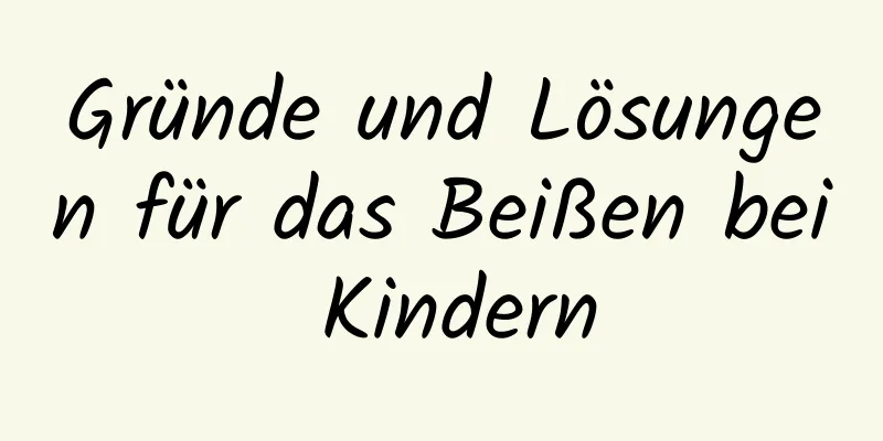 Gründe und Lösungen für das Beißen bei Kindern