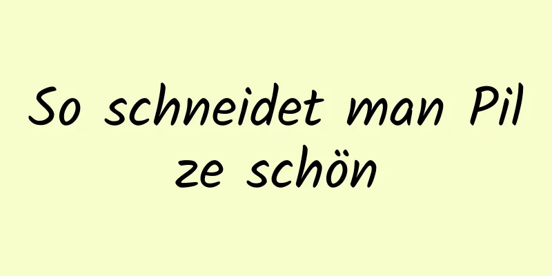 So schneidet man Pilze schön