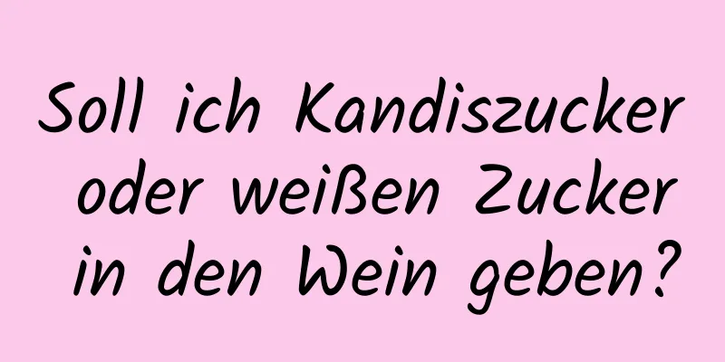 Soll ich Kandiszucker oder weißen Zucker in den Wein geben?
