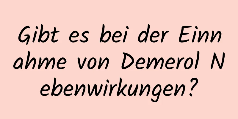 Gibt es bei der Einnahme von Demerol Nebenwirkungen?