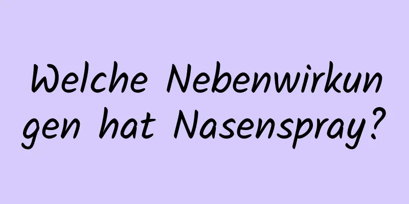 Welche Nebenwirkungen hat Nasenspray?