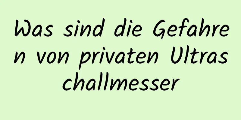 Was sind die Gefahren von privaten Ultraschallmesser